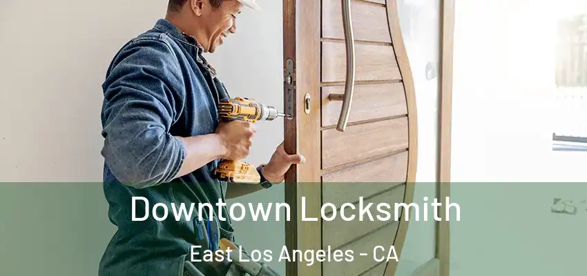  Downtown Locksmith East Los Angeles - CA