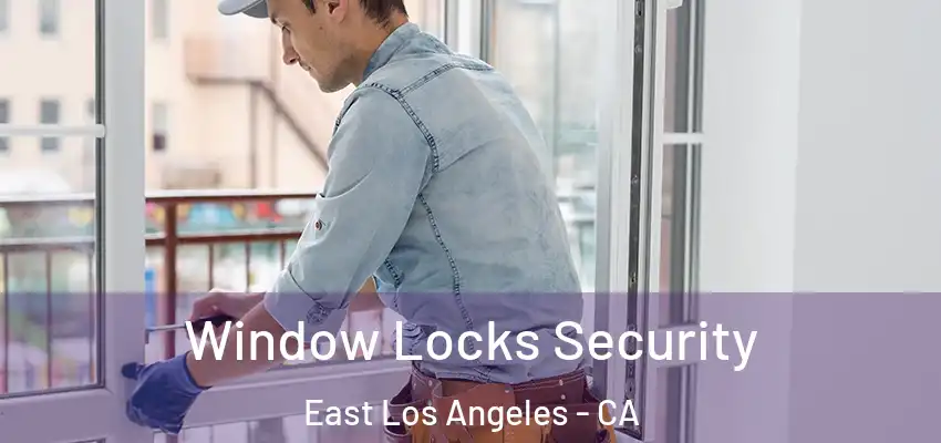 Window Locks Security East Los Angeles - CA